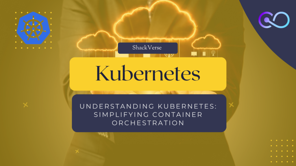Understanding Kubernetes: Simplifying Container Orchestration